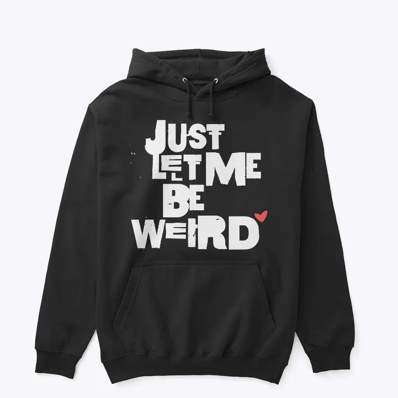 Just Let Me Be Weird