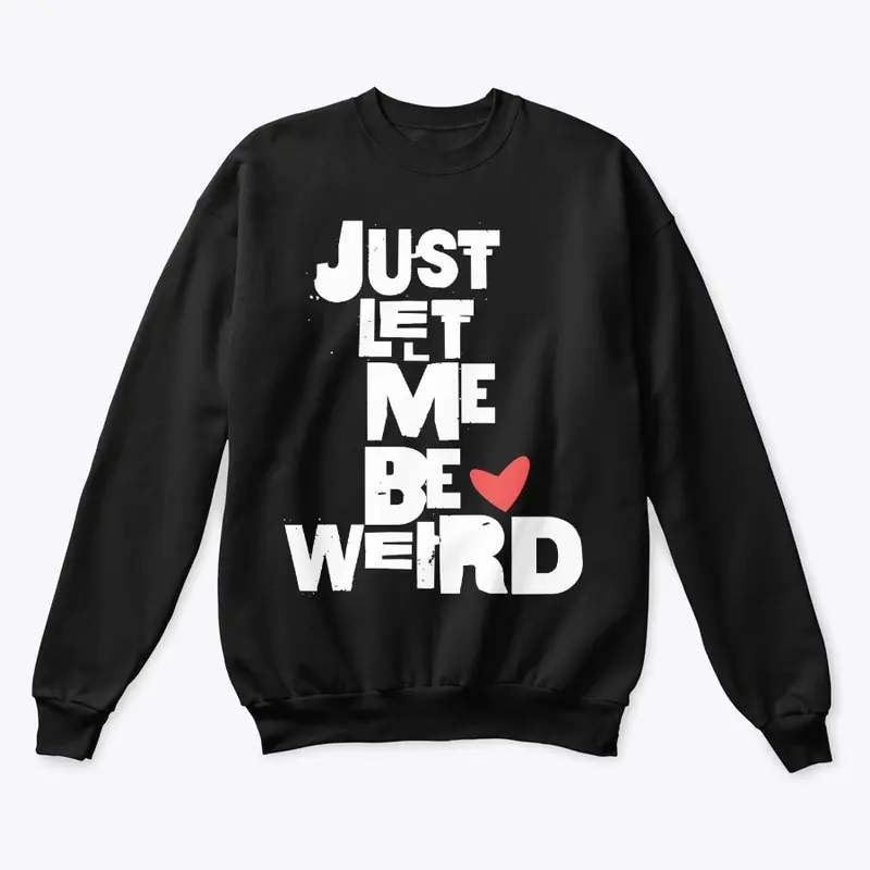 Just Let Me Be Weird