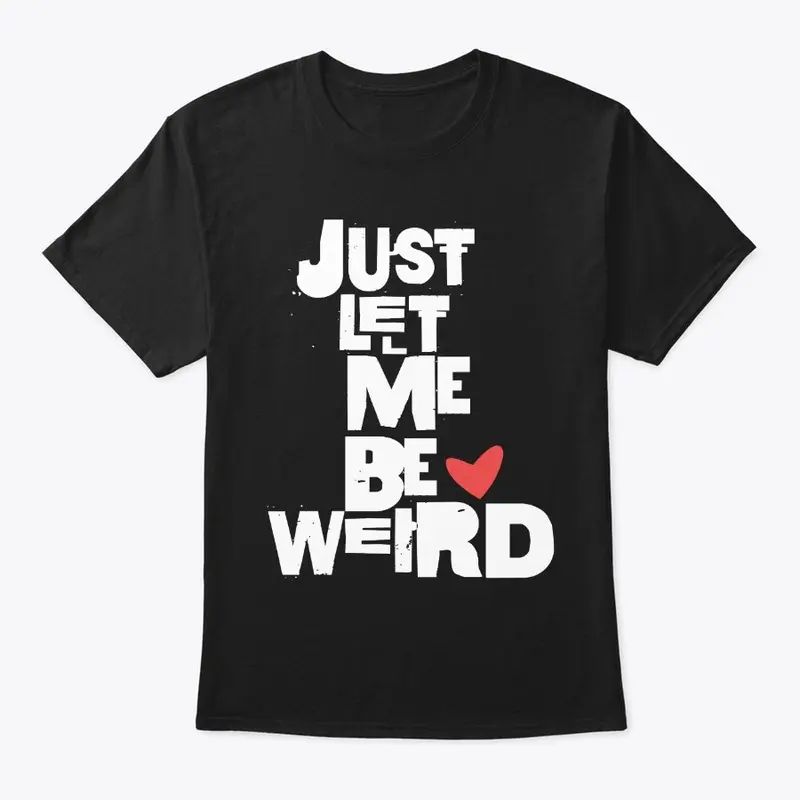 Just Let Me Be Weird